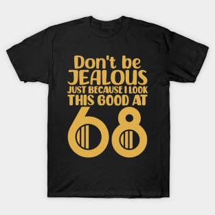 Don't Be Jealous Just Because I Look This Good At 68 T-Shirt